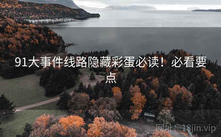 91大事件线路隐藏彩蛋必读！必看要点
