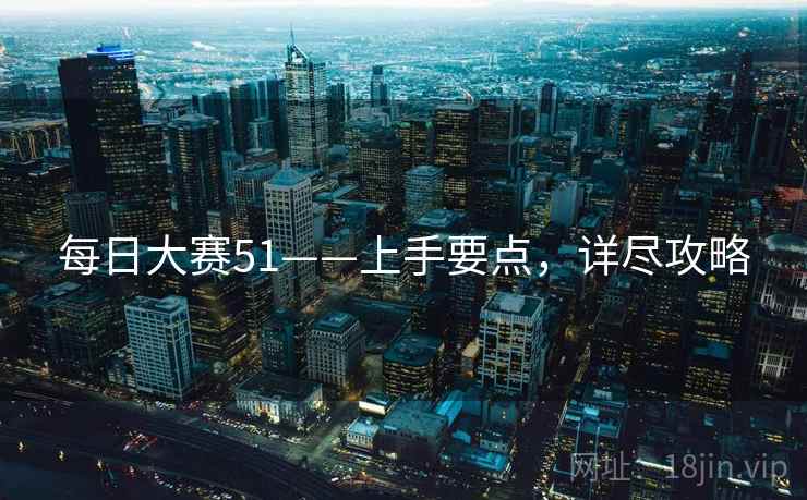 每日大赛51——上手要点，详尽攻略
