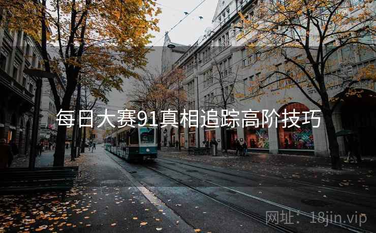 每日大赛91真相追踪高阶技巧