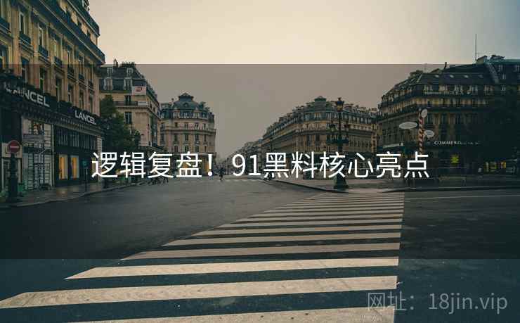 逻辑复盘！91黑料核心亮点