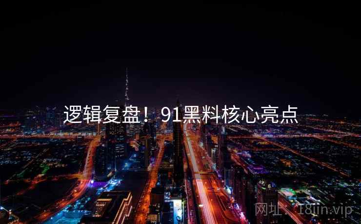 逻辑复盘！91黑料核心亮点