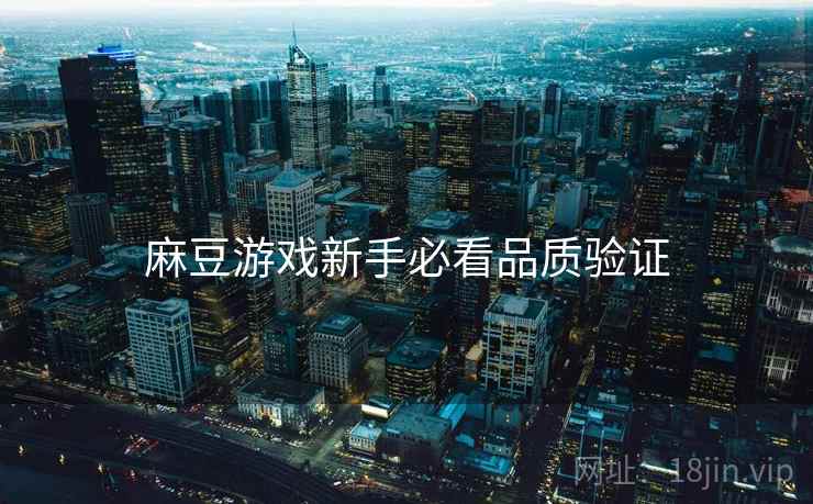 麻豆游戏新手必看品质验证