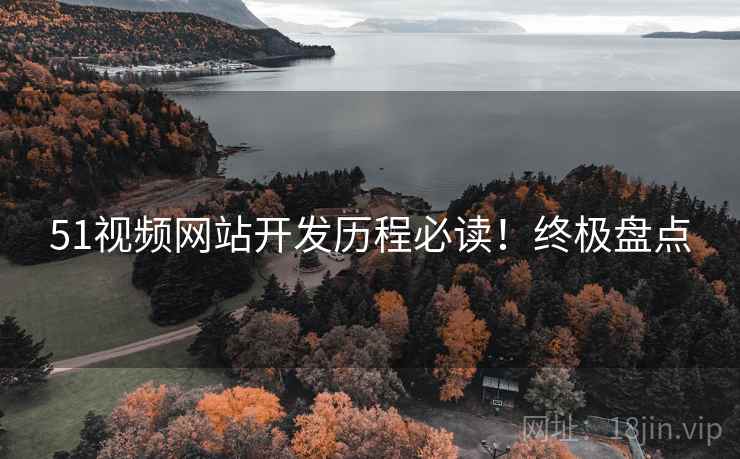 51视频网站开发历程必读！终极盘点