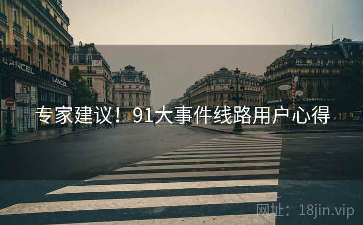 专家建议！91大事件线路用户心得