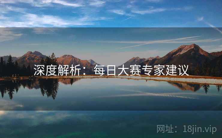 深度解析：每日大赛专家建议