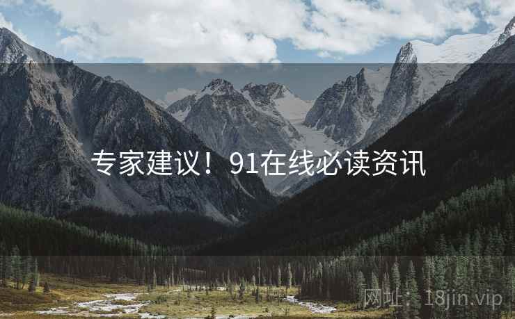 专家建议！91在线必读资讯